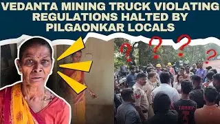Vedanta Mining Truck Violating Regulations Halted by Pilgaonkar Locals
