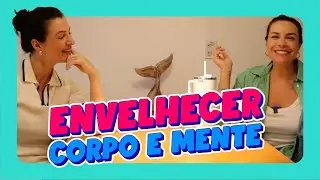 ENVELHECER: QUANDO O CORPO MUDA E A MENTE ACALMA | DESBOCADAS | GO DEB