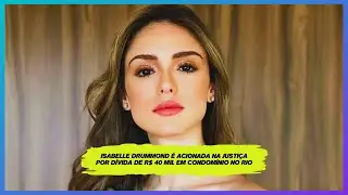 Isabelle Drummond &eacute; acionada na Justi&ccedil;a por d&iacute;vida de R$ 40 mil em condom&iacute;nio no Rio