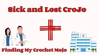 Finding My CroJo (Crochet MoJo) After Being Sick For Over A Month