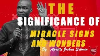 THE SIGNIFICANCE OF MIRACLES SIGNS AND WONDERS|| Apostle Joshua Selman