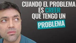 Cuando El Problema Es Creer Que Tengo Un Problema