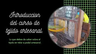 intro. del curso de tejido en telar a pedal artesanal.