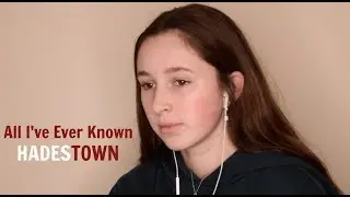 All I've Ever Known - Hadestown Cover