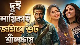 Shakib khan প্রিন্স নায়িকা TasniaFarin এবং Jyotirmoyee Kundu কেমন শুট করছেন শ্রীলঙ্কায়?এক্সক্লুসিভ