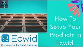 Ecwid Tutorial 4: How To Setup Your Products In Ecwid