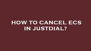 How to cancel ecs in justdial?