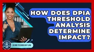 How Does DPIA Threshold Analysis Determine Impact? - AI and Technology Law