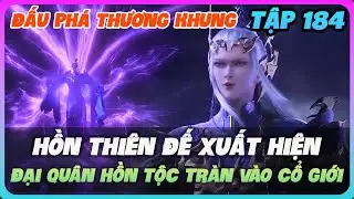 Đấu Phá Thương Khung Tập 184 | Hồn Thiên Đế Xuất Hiện – Đại Quân Hồn Tộc Tràn Vào Cổ Giới