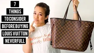 7 THINGS TO CONSIDER BEFORE BUYING A LOUIS VUITTON NEVERFULL