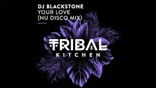 DJ Blackstone - Your Love (Nu Disco Extended Mix) [Tribal Kitchen] BPM: 122