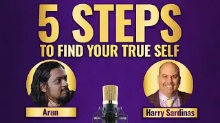 5 Steps To Find Your True Self - Arun and Harry Sardinas