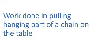 Work done in pulling hanging part of a chain on the table