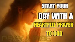 A Deep and Powerful Personal Prayer With God | Morning Prayer