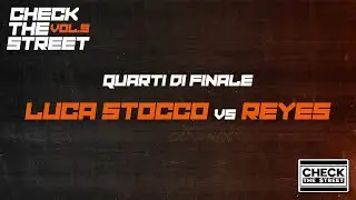 CHECK THE STREET VOL .5 -  LUCA STOCCO VS REYES (QUARTI DI FINALE)