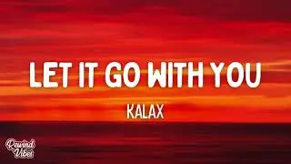 Kalax - Let It Go With You (Lyrics)