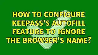 How to configure KeePass's AutoFill feature to ignore the browser's name?