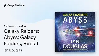 Galaxy Raiders: Abyss: Galaxy Raiders, Book 1 by Ian Douglas &middot; Audiobook preview