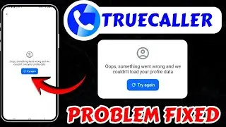 Oops, Something Went Wrong And We Couldn't Load Your Profile Data On Truecaller Problem Today Fix 