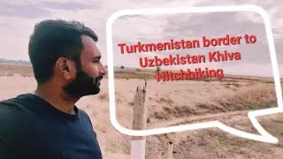 Turkmenistan🇹🇲 border to Uzbekistan🇺🇿 Khiva city Hitchhiking #silkroad #centralasia #indian #travel