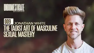 The Taoist Art Of Masculine Sexual Mastery w/ Jonathan White