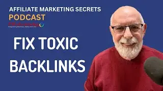 PODCAST 28: FIX TOXIC BACKLINKS: How to Improve Your Affiliate Site's Reputation