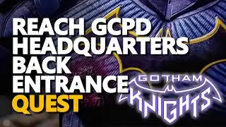 Reach GCPD Headquarters back entrance Gotham Knights