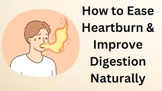 How to Ease Heartburn & Improve Digestion Naturally | Tips & Foods to Avoid