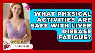 What Physical Activities Are Safe With Liver Disease Fatigue? - Liver Health Hub