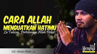 CARA ALLAH MENGUATKAN HATIMU SAAT DI UJI - USTADZ HANAN ATTAKI, Lc
