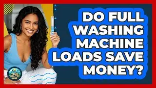 Do Full Washing Machine Loads Save Money?