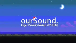 Exige - Proximity Mashup 2015 [EDM]