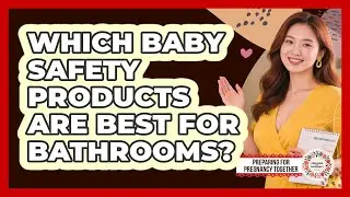 Which Baby Safety Products Are Best For Bathrooms?