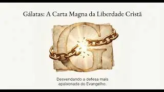 01/33: Gálatas: A Carta Magna da Liberdade Cristã