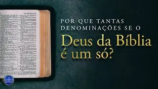 Por que tantas denominações se o Deus da Bíblia é um só?