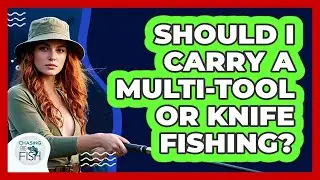 Should I Carry A Multi-Tool Or Knife Fishing?