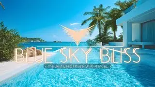 Blue Sky Bliss &bull; Relaxing Tropical Deep House Music Mix &bull; Summer Lounge Chill Holiday Beach Villa