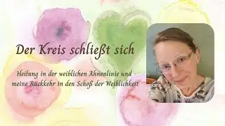 Der Kreis schließt sich - Heilung in meiner weiblichen Ahnenlinie