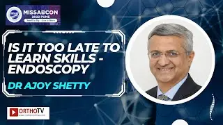 Is it too Late to Learn Skills - Endoscopy - Dr Ajoy Shetty