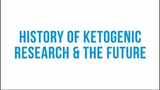 History of Ketogenic Research & the Future