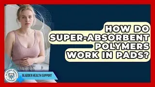 How Do Super-absorbent Polymers Work In Pads? - Bladder Health Support