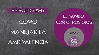 EPISODIO 86: CÓMO MANEJAR LA AMBIVALENCIA