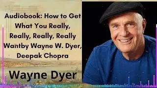 Audiobook: How to Get What You Really, Really, Really, Really | Wayne Dyer, Deepak Chopra