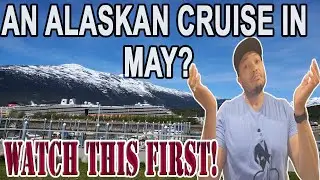 An Alaskan Cruise in May? | Watch this First