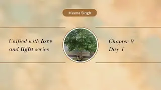 Ch  9 - Day 1: Unified with Love & Light series