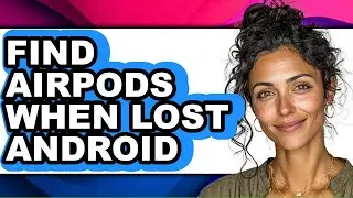 How to Find Airpods When Lost Android (only Way)