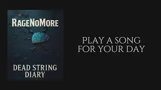 RageNoMore - DEAD STRING DIARY - Play A Song For Your Day (Lyric Video)