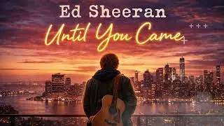 Ed Sheeran - Until You Came 🔥| Trending English Song