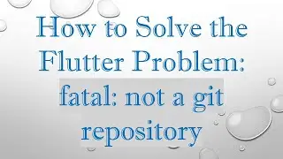 How to Solve the Flutter Problem: fatal: not a git repository