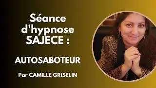 Séance d'hypnose SAJECE spéciale Autosaboteur par Camille Griselin